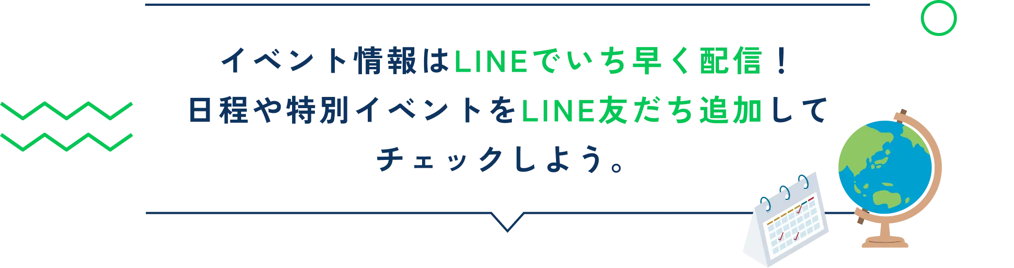 イベント情報はLINEでいち早く配信！日程や特別イベントをLINE友だち追加してチェックしよう。